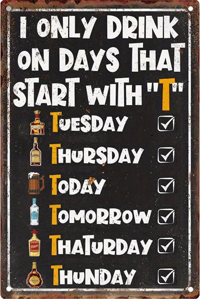 I Only Drink on Days That Start with T Metal Signs-Funny Decor Garage Gifts for Men,Wall Art Decor for Home Bar Pub Club Garage Man Cave Decor 8X12 Inches